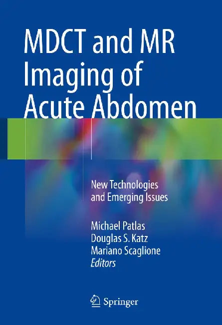 Mdct and MR Imaging of Acute Abdomen: New Technologies and Emerging Issues by Michael Patlas