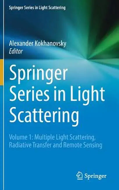 Springer Series in Light Scattering: Volume 1: Multiple Light Scattering, Radiative Transfer and Remote Sensing by Alexander Kokhanovsky