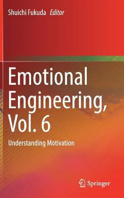 Emotional Engineering, Vol. 6: Understanding Motivation by Shuichi Fukuda