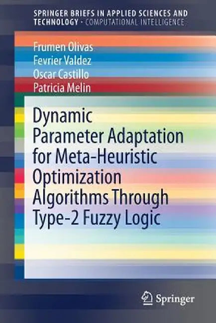 Dynamic Parameter Adaptation for Meta-Heuristic Optimization Algorithms Through Type-2 Fuzzy Logic by Frumen Olivas