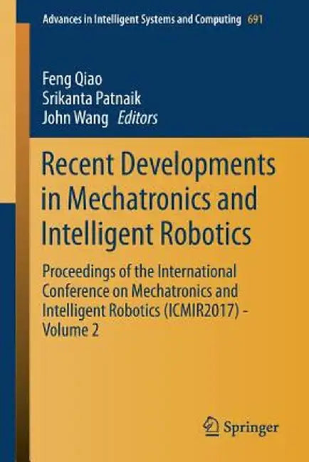 Recent Developments in Mechatronics and Intelligent Robotics: Proceedings of the International Conference on Mechatronics and Intelligent Robotics (Ic by Feng Qiao