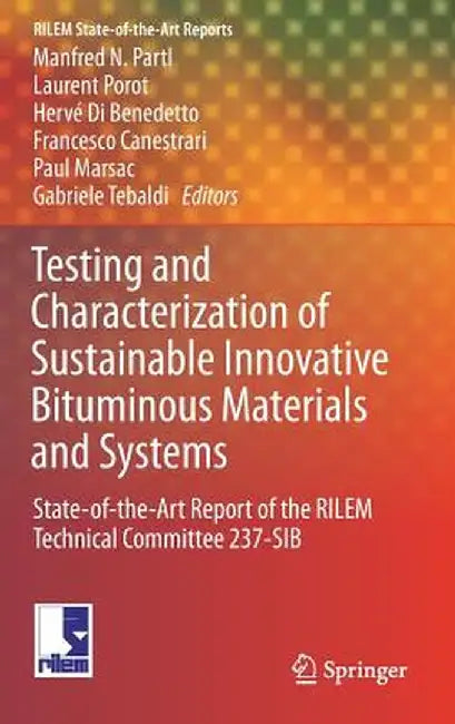 Testing and Characterization of Sustainable Innovative Bituminous Materials and Systems: State-Of-The-Art Report of the Rilem Technical Committee 237- by Manfred N. Partl