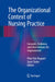 The Organizational Context of Nursing Practice: Concepts, Evidence, and Interventions for Improvement by Peter Van Bogaert