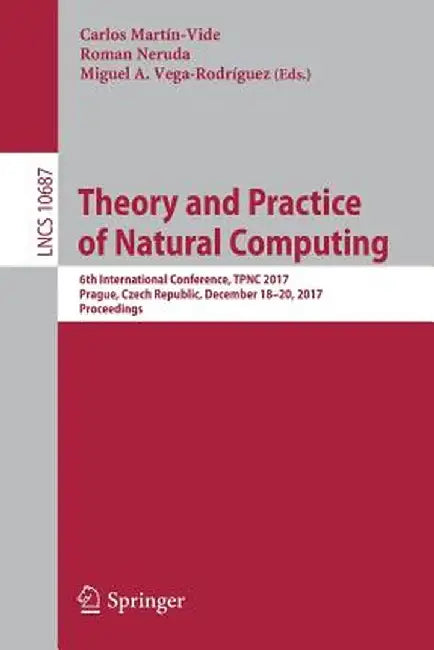 Theory and Practice of Natural Computing: 6th International Conference, Tpnc 2017, Prague, Czech Republic, December 18-20, 2017, Proceedings by Carlos Martín-Vide