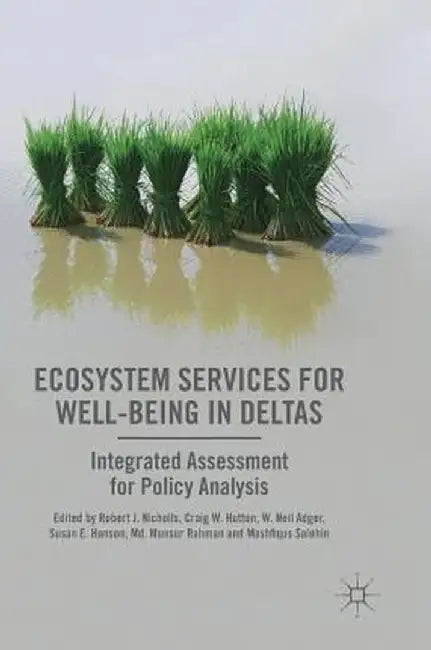 Ecosystem Services for Well-Being in Deltas: Integrated Assessment for Policy Analysis by Robert J. Nicholls