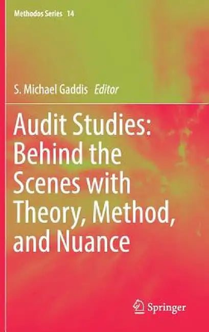 Audit Studies: Behind the Scenes with Theory, Method, and Nuance by S. Michael Gaddis