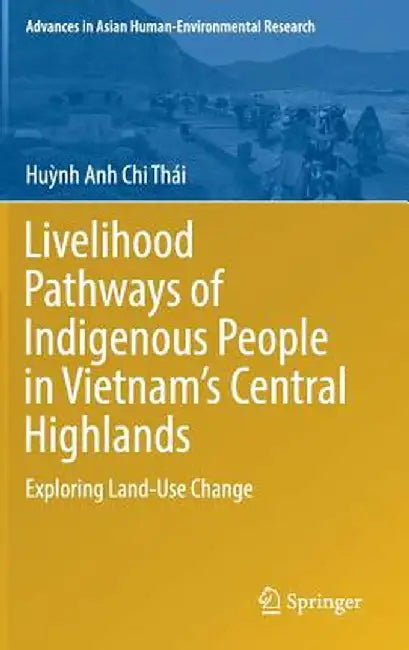 Livelihood Pathways of Indigenous People in Vietnam's Central Highlands: Exploring Land-Use Change by Huỳnh Anh Chi Thái