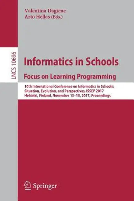 Informatics in Schools: Focus on Learning Programming: 10th International Conference on Informatics in Schools: Situation, Evolution, and Perspectives by Valentina Dagiene