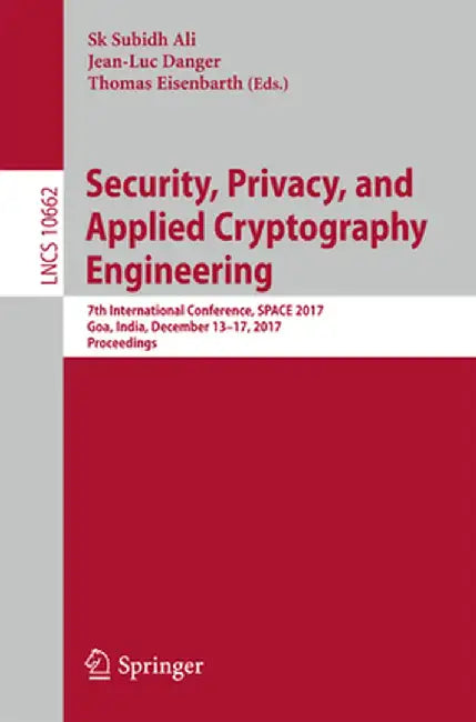 Security, Privacy, and Applied Cryptography Engineering: 7th International Conference, Space 2017, Goa, India, December 13-17, 2017, Proceedings by Sk Subidh Ali