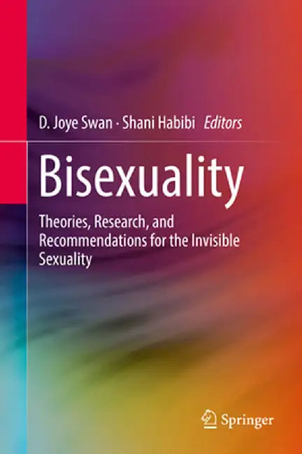 Bisexuality: Theories, Research, and Recommendations for the Invisible Sexuality by D. Joye Swan