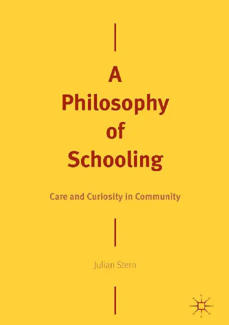 A Philosophy of Schooling: Care and Curiosity in Community by Julian Stern