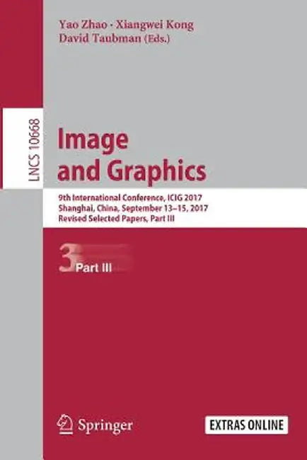 Image and Graphics: 9th International Conference, Icig 2017, Shanghai, China, September 13-15, 2017, Revised Selected Papers, Part III by Yao Zhao