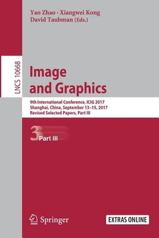 Image and Graphics: 9th International Conference, Icig 2017, Shanghai, China, September 13-15, 2017, Revised Selected Papers, Part III by Yao Zhao