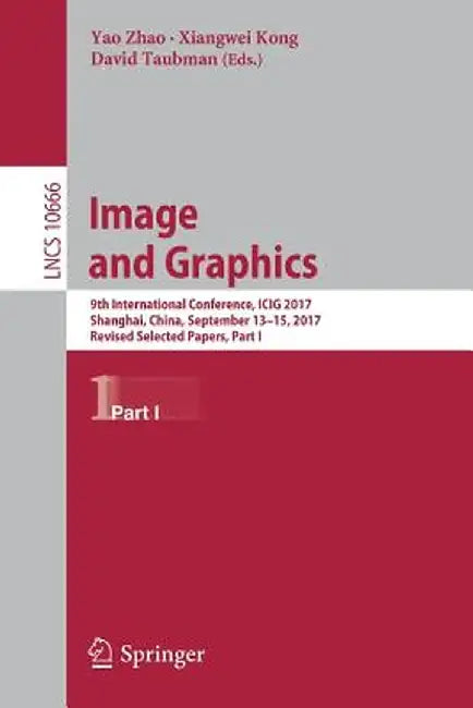 Image and Graphics: 9th International Conference, Icig 2017, Shanghai, China, September 13-15, 2017, Revised Selected Papers, Part I by Yao Zhao