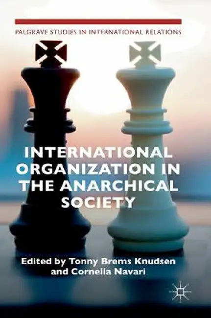 International Organization in the Anarchical Society: The Institutional Structure of World Order by Tonny Brems Knudsen