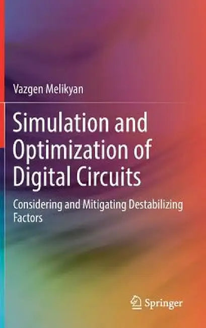 Simulation and Optimization of Digital Circuits: Considering and Mitigating Destabilizing Factors by Vazgen Melikyan
