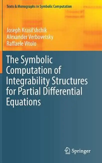 The Symbolic Computation of Integrability Structures for Partial Differential Equations:: Texts & Monographs in Symbolic Computation by Joseph Krasil'shchik; Alexander Verbovetsky; Raffaele Vitolo
