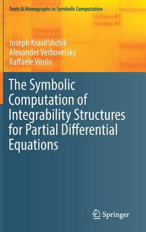 The Symbolic Computation of Integrability Structures for Partial Differential Equations:: Texts & Monographs in Symbolic Computation by Joseph Krasil'shchik; Alexander Verbovetsky; Raffaele Vitolo