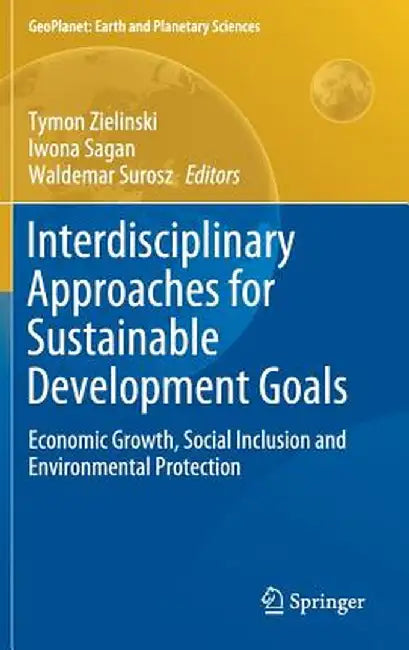 Interdisciplinary Approaches for Sustainable Development Goals: Economic Growth, Social Inclusion and Environmental Protection by Tymon Zielinski