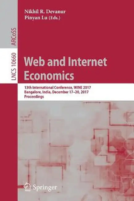 Web and Internet Economics: 13th International Conference, Wine 2017, Bangalore, India, December 17-20, 2017, Proceedings by Nikhil R. Devanur