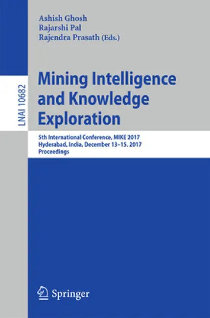 Mining Intelligence and Knowledge Exploration: 5th International Conference, Mike 2017, Hyderabad, India, December 13-15, 2017, Proceedings by Ashish Ghosh
