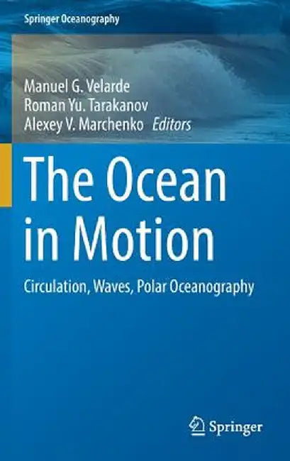 The Ocean in Motion: Circulation, Waves, Polar Oceanography by Manuel G. Velarde