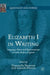Elizabeth I in Writing: Language, Power and Representation in Early Modern England by Donatella Montini