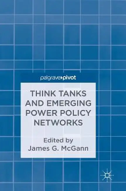 Think Tanks and Emerging Power Policy Networks by James G. McGann
