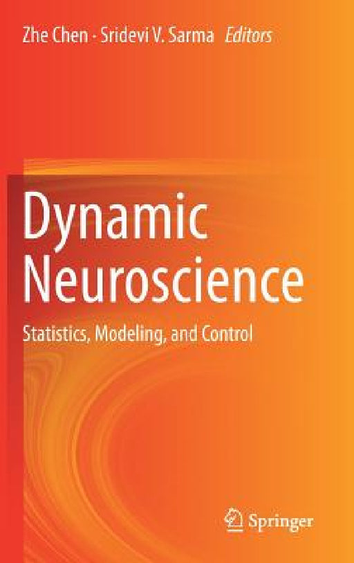 Dynamic Neuroscience: Statistics, Modeling, and Control by Zhe Chen, Sridevi V. Sarma