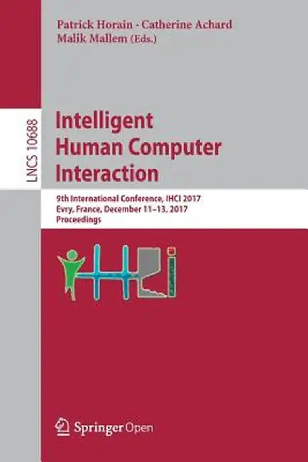 Intelligent Human Computer Interaction: 9th International Conference, Ihci 2017, Evry, France, December 11-13, 2017, Proceedings by Patrick Horain