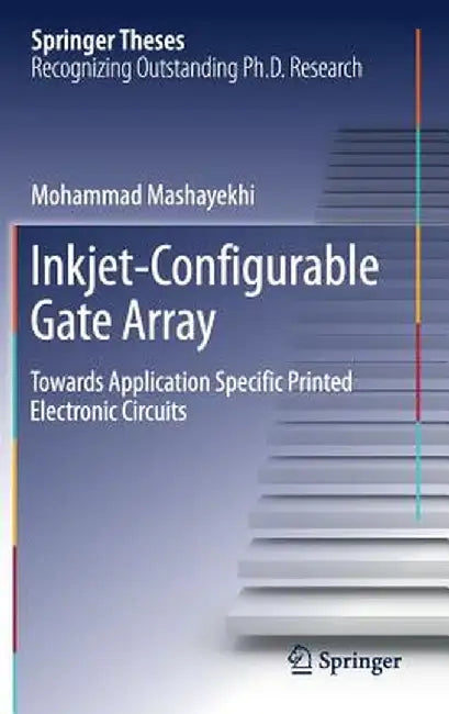 Inkjet-Configurable Gate Array: Towards Application Specific Printed Electronic Circuits by Mohammad Mashayekhi