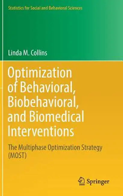 Optimization of Behavioral, Biobehavioral, and Biomedical Interventions: The Multiphase Optimization Strategy (Most) by Linda M. Collins
