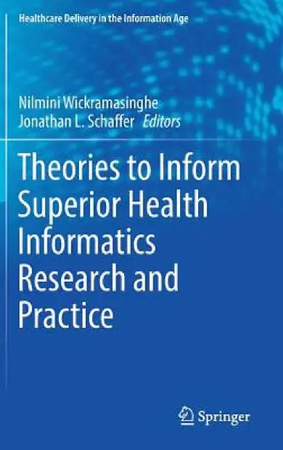 Theories to Inform Superior Health Informatics Research and Practice by Nilmini Wickramasinghe