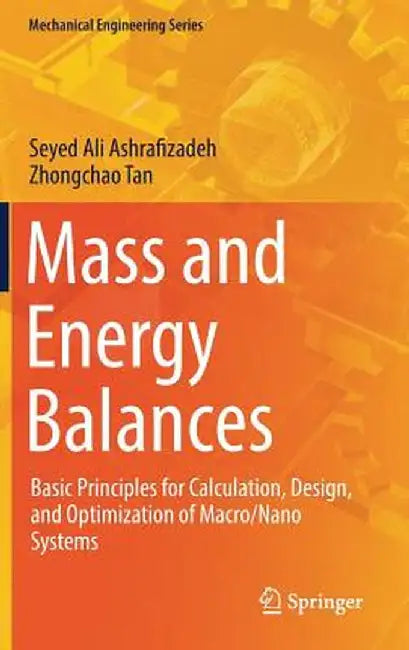 Mass and Energy Balances: Basic Principles for Calculation, Design, and Optimization of Macro/Nano Systems by Seyed Ali Ashrafizadeh