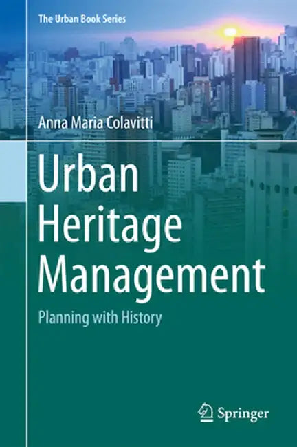 Urban Heritage Management: Planning with History by Anna Maria Colavitti