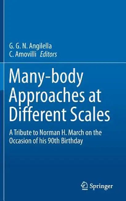Many-Body Approaches at Different Scales: A Tribute to Norman H. March on the Occasion of His 90th Birthday by G. G. N. Angilella