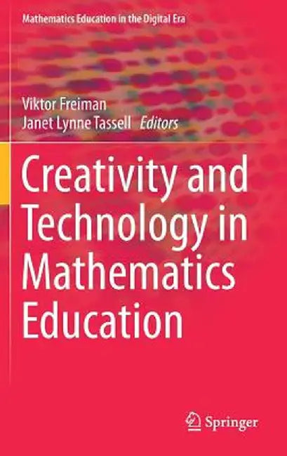 Creativity and Technology in Mathematics Education by Viktor Freiman