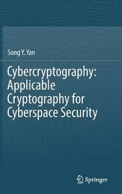 Cybercryptography: Applicable Cryptography for Cyberspace Security by Song Y. Yan