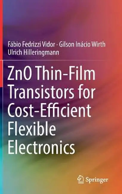 Zno Thin-Film Transistors for Cost-Efficient Flexible Electronics by Fábio Fedrizzi Vidor