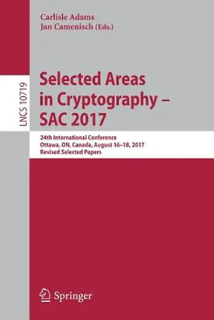Selected Areas in Cryptography - Sac 2017: 24th International Conference, Ottawa, On, Canada, August 16-18, 2017, Revised Selected Papers by Carlisle Adams