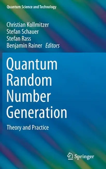 Quantum Random Number Generation: Theory and Practice by Christian Kollmitzer