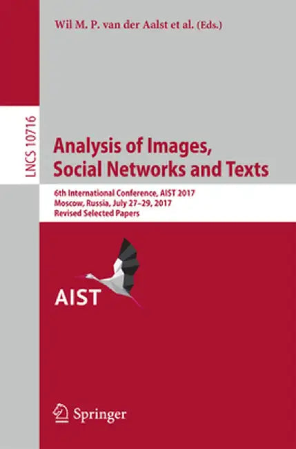 Analysis of Images, Social Networks and Texts: 6th International Conference, Aist 2017, Moscow, Russia, July 27-29, 2017, Revised Selected Papers by Wil M. P. Van Der Aalst