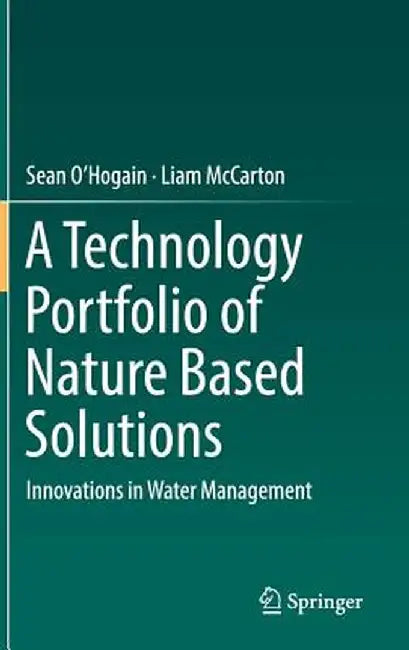 A Technology Portfolio of Nature Based Solutions: Innovations in Water Management by Sean O'Hogain