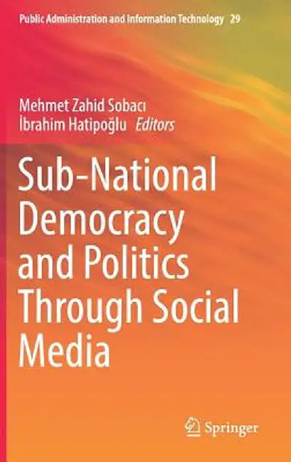 Sub-National Democracy and Politics Through Social Media by Mehmet Zahid Sobacı