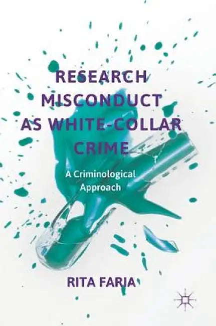 Research Misconduct as White-Collar Crime: A Criminological Approach by Rita Faria