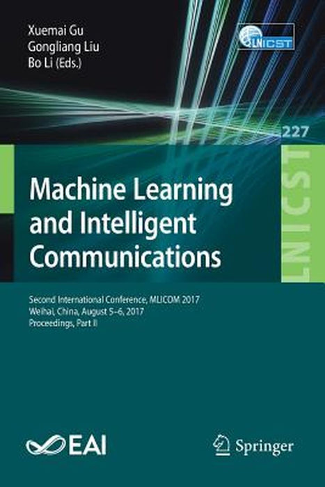 Machine Learning and Intelligent Communications: Second International Conference, Mlicom 2017, Weihai, China, August 5-6, 2017, Proceedings, Part II by Xuemai Gu