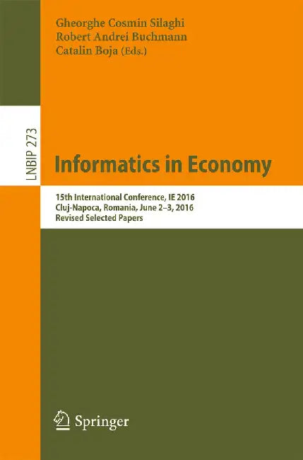 Informatics in Economy: 15th International Conference, Ie 2016, Cluj-Napoca, Romania, June 2-3, 2016, Revised Selected Papers by Gheorghe Cosmin Silaghi