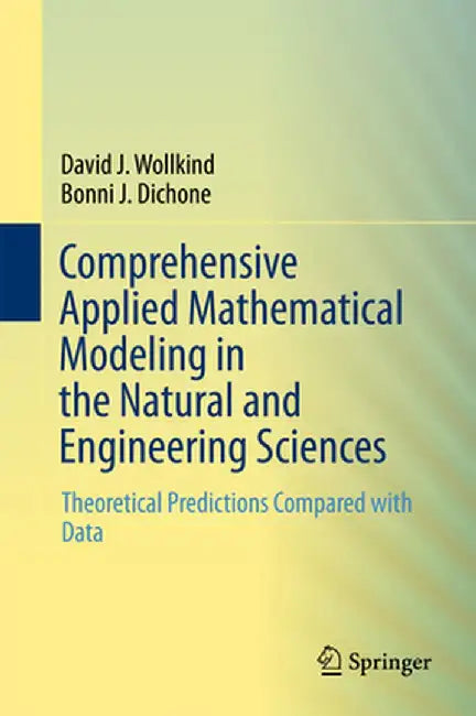 Comprehensive Applied Mathematical Modeling in the Natural and Engineering Sciences:: Theoretical Predictions Compared with Data by David J. Wollkind; Bonni J. Dichone