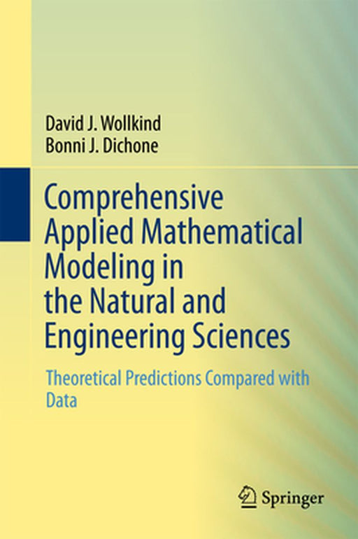 Comprehensive Applied Mathematical Modeling in the Natural and Engineering Sciences:: Theoretical Predictions Compared with Data by David J. Wollkind; Bonni J. Dichone