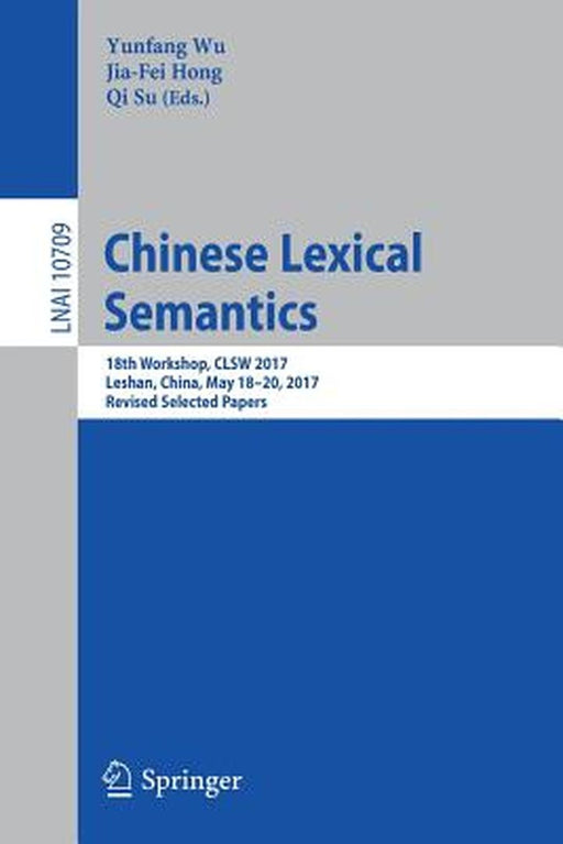 Chinese Lexical Semantics: 18th Workshop, Clsw 2017, Leshan, China, May 18-20, 2017, Revised Selected Papers by Yunfang Wu